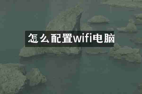 怎么配置wifi电脑
