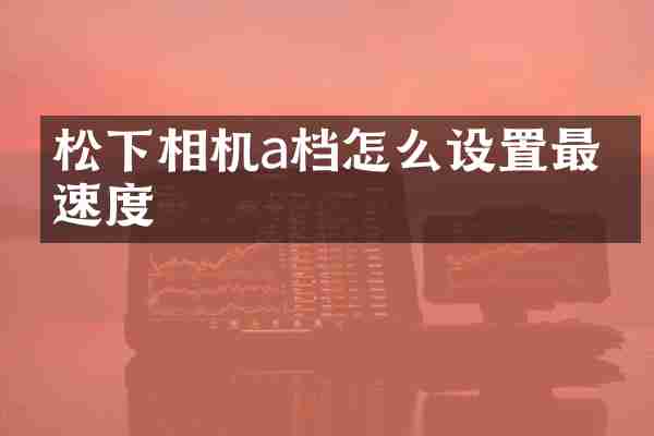 相机a档怎么设置最低速度