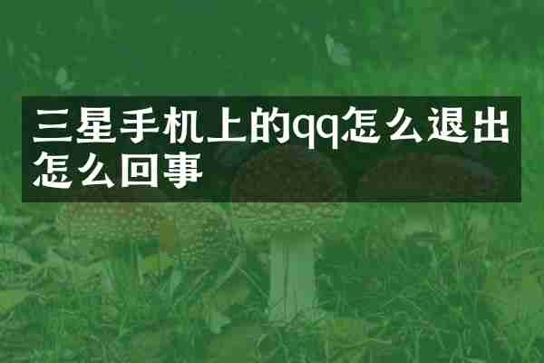 三星手机上的qq怎么退出是怎么回事