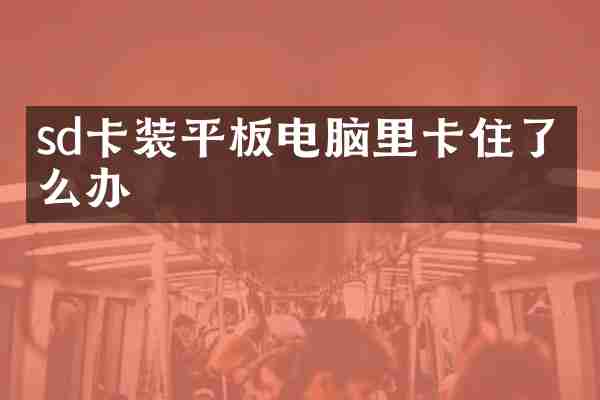 sd卡装平板电脑里卡住了怎么办
