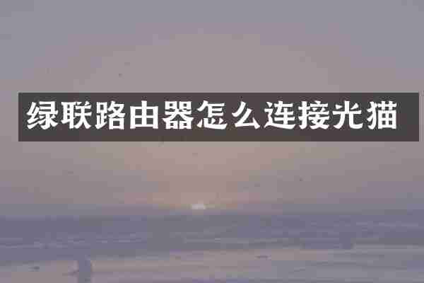 绿联路由器怎么连接光猫