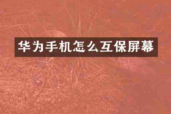 华为手机怎么互保屏幕