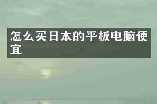 怎么买日本的平板电脑便宜
