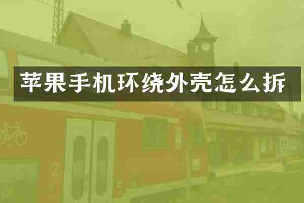 苹果手机环绕外壳怎么拆