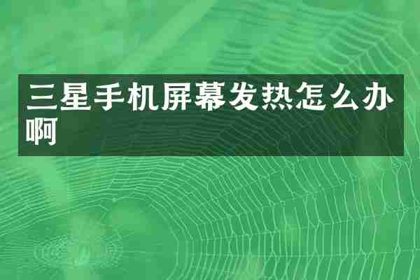 三星手机屏幕发热怎么办啊