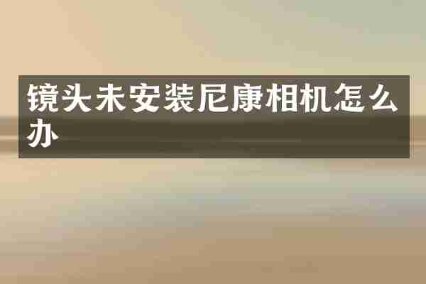 镜头未安装尼康相机怎么办