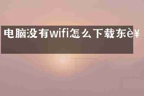 电脑没有wifi怎么下载东西