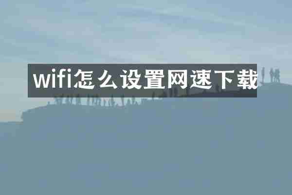 wifi怎么设置网速下载