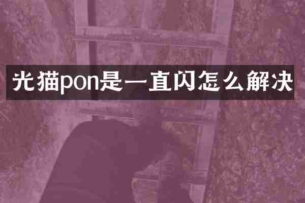 光猫pon是一直闪怎么解决