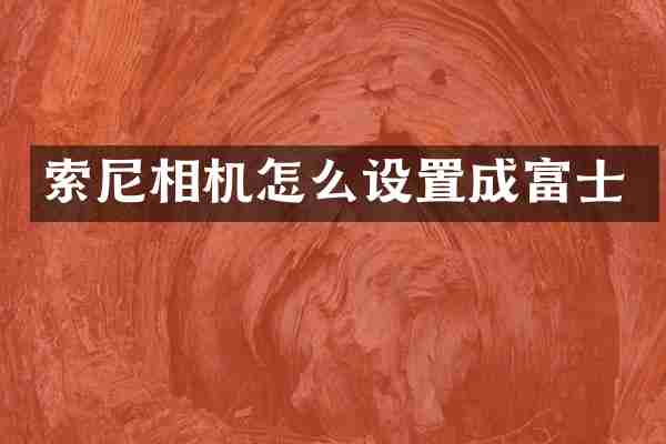 索尼相机怎么设置成富士