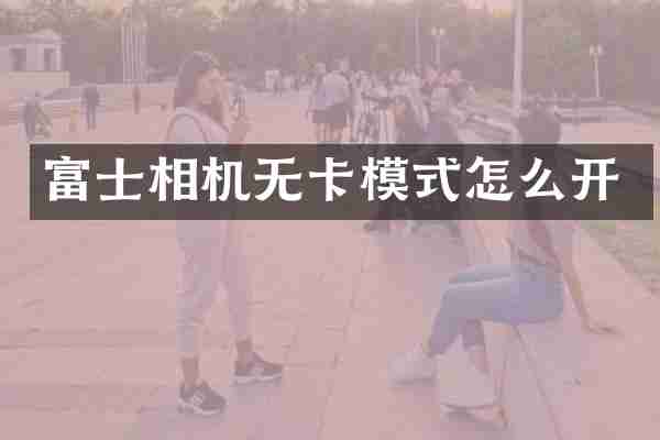 富士相机无卡模式怎么开
