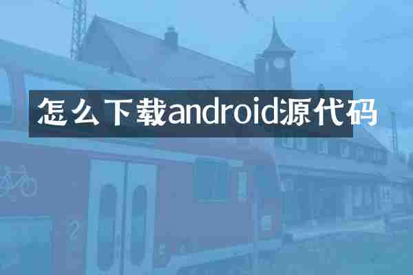 怎么下载android源代码