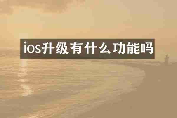 ios升级有什么功能吗