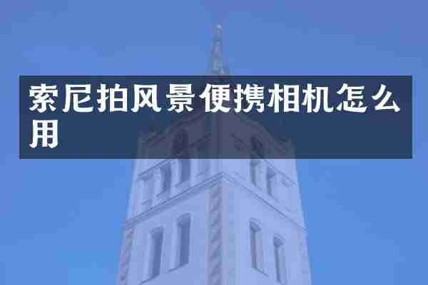 索尼拍风景便携相机怎么用
