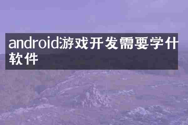 android游戏开发需要学什么软件