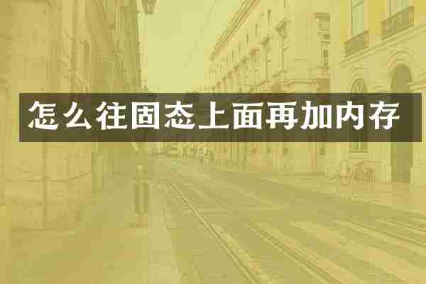 怎么往固态上面再加内存