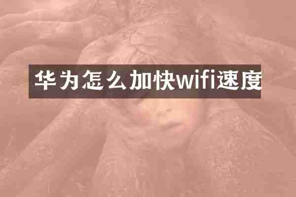 华为怎么加快wifi速度