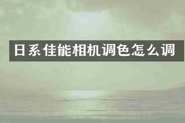 日系佳能相机调色怎么调