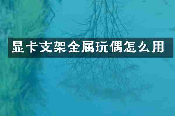 显卡支架金属玩偶怎么用