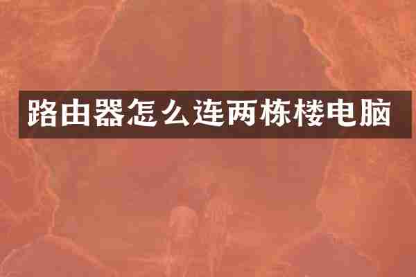 路由器怎么连两栋楼电脑