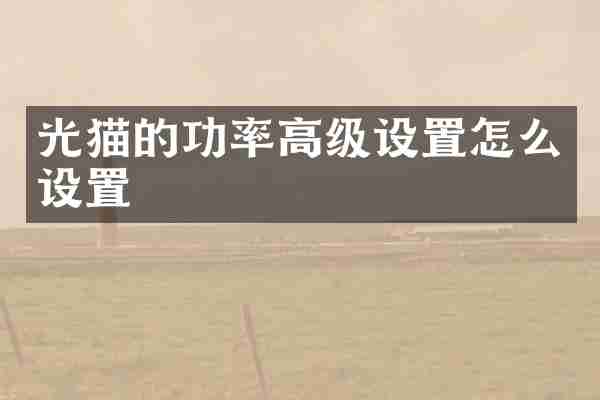 光猫的功率高级设置怎么设置