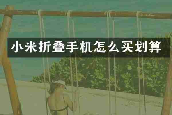 小米折叠手机怎么买划算