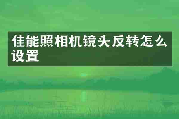 佳能照相机镜头反转怎么设置