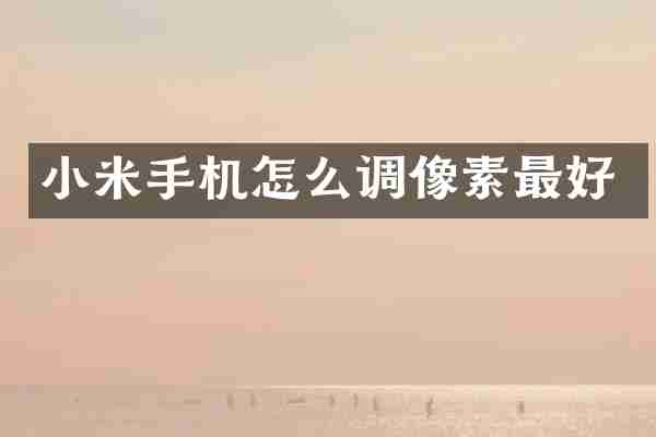 小米手机怎么调像素最好
