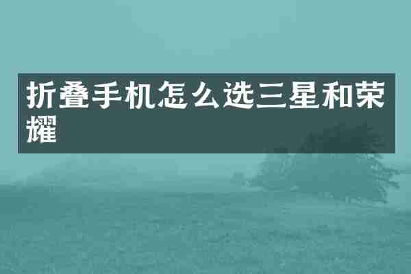 折叠手机怎么选三星和荣耀