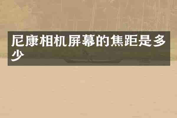 尼康相机屏幕的焦距是多少