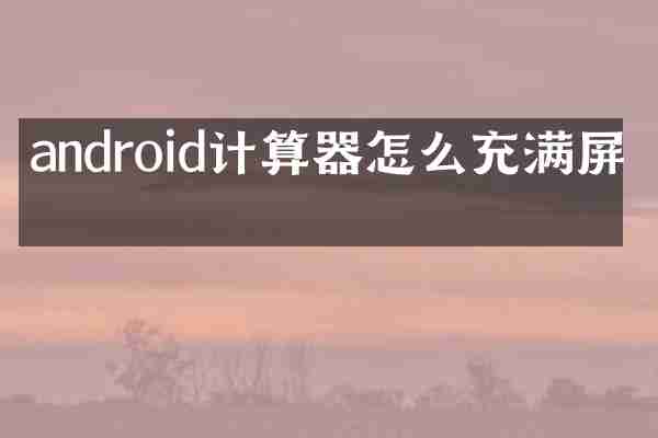 android计算器怎么充满屏幕