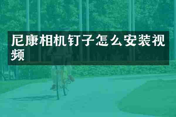 尼康相机钉子怎么安装视频