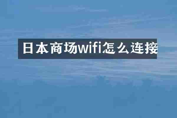 日本商场wifi怎么连接