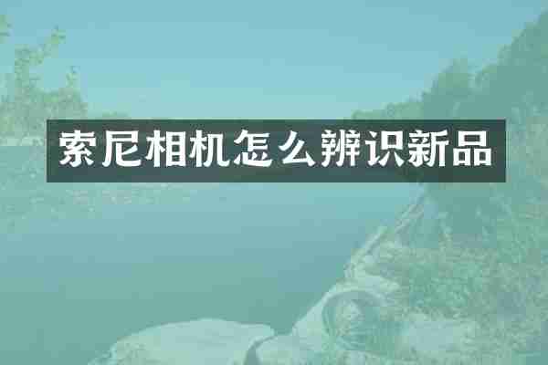 索尼相机怎么辨识新品