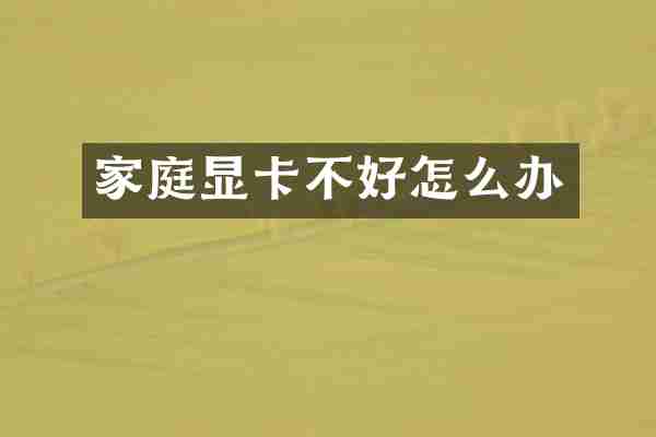家庭显卡不好怎么办