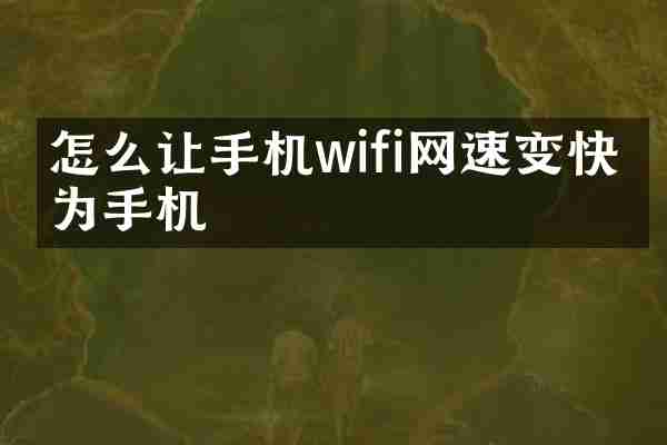 怎么让手机wifi网速变快华为手机
