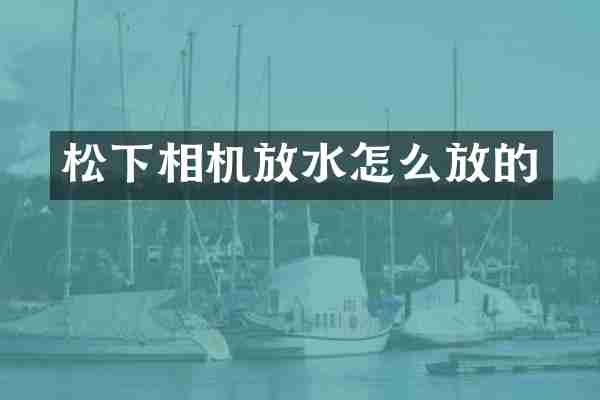 相机放水怎么放的
