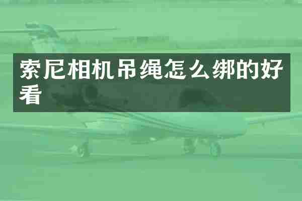 索尼相机吊绳怎么绑的好看