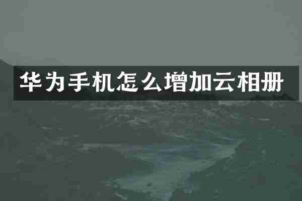 华为手机怎么增加云相册