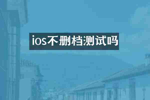 ios不删档测试吗