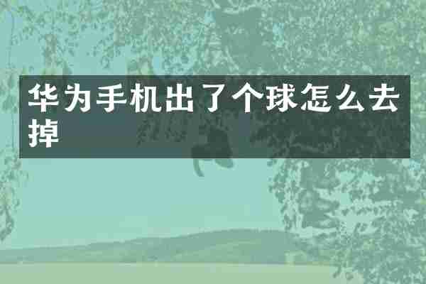 华为手机出了个球怎么去掉
