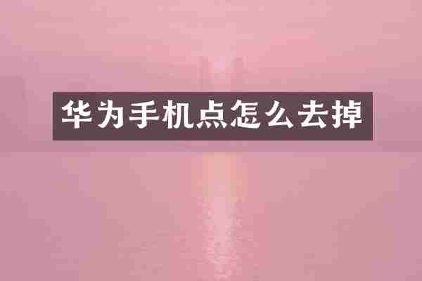 华为手机点怎么去掉