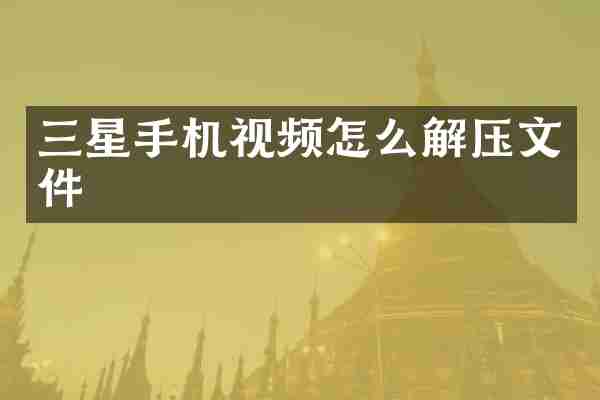 三星手机视频怎么解压文件