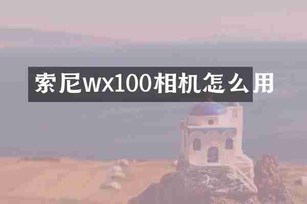 索尼wx100相机怎么用