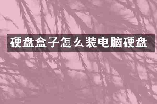 硬盘盒子怎么装电脑硬盘