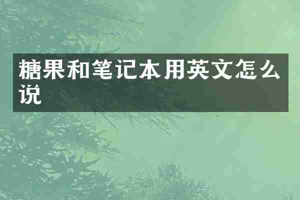 糖果和笔记本用英文怎么说