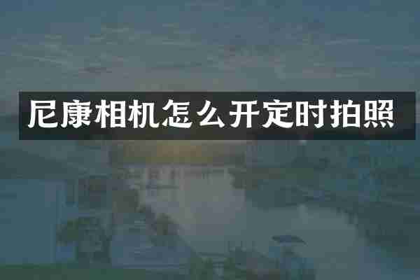 尼康相机怎么开定时拍照