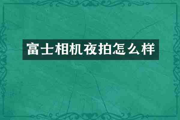 富士相机夜拍怎么样