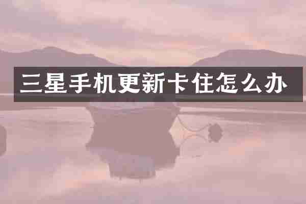三星手机更新卡住怎么办