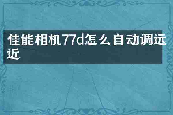 佳能相机77d怎么自动调远近